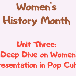 Unit 3: A Deep Dive on Women's Representation in Pop Culture